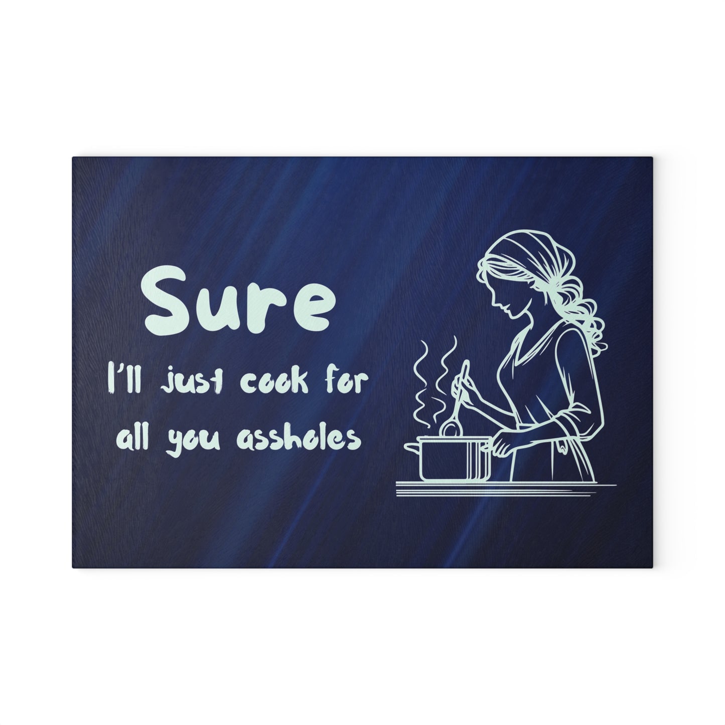 Funny Glass Cutting Board - "Sure I'll Just Cook for All You Assholes"