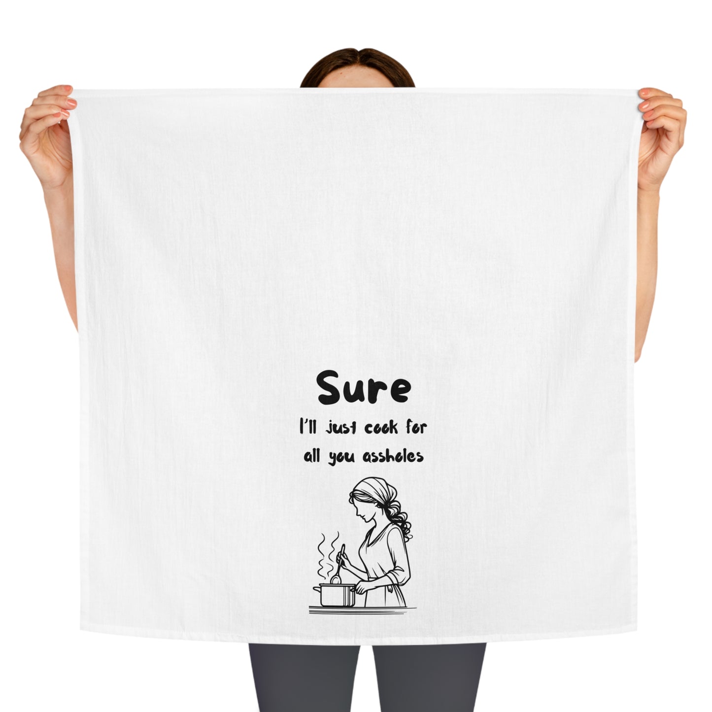 Funny Kitchen Tea Towel - "Sure, I'll Just Cook for All You Assholes"