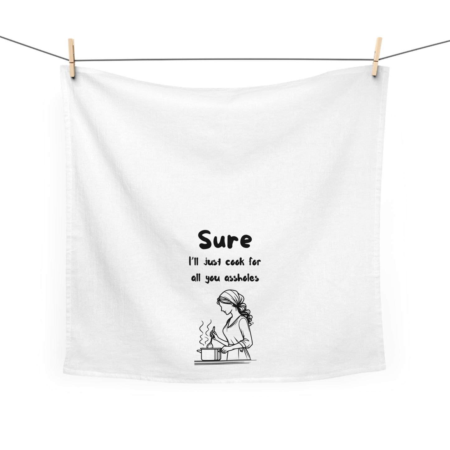 Funny Kitchen Tea Towel - "Sure, I'll Just Cook for All You Assholes"