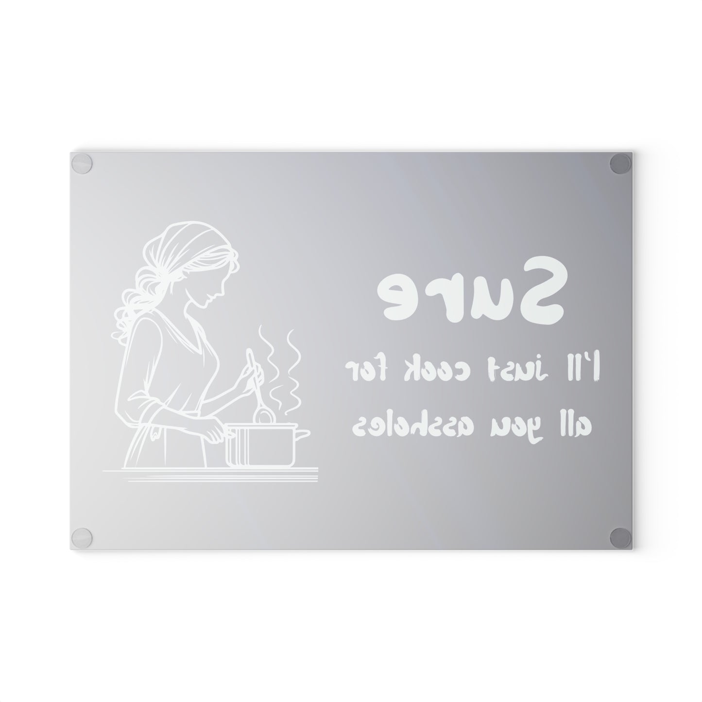 Funny Glass Cutting Board - "Sure I'll Just Cook for All You Assholes"