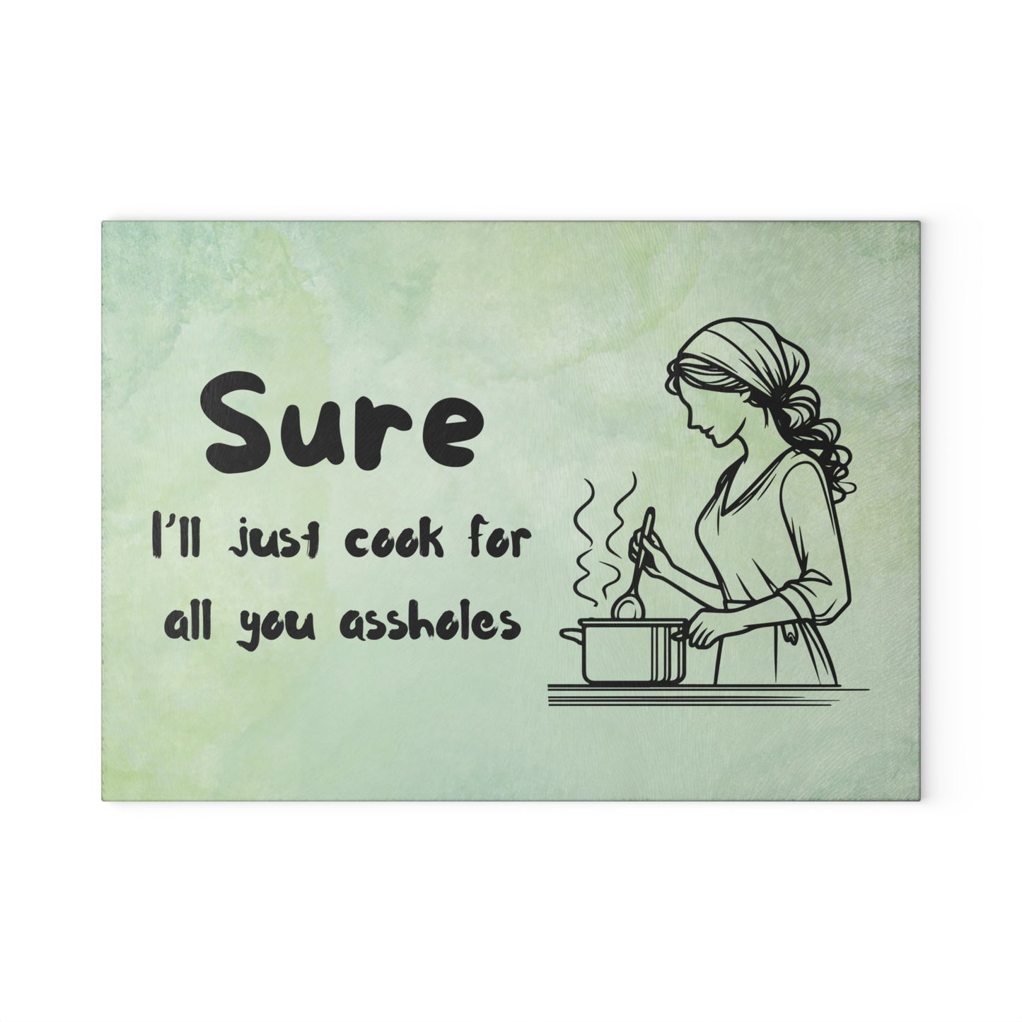 Funny Glass Cutting Board - "Sure, I'll Just Cook for All You Assholes"