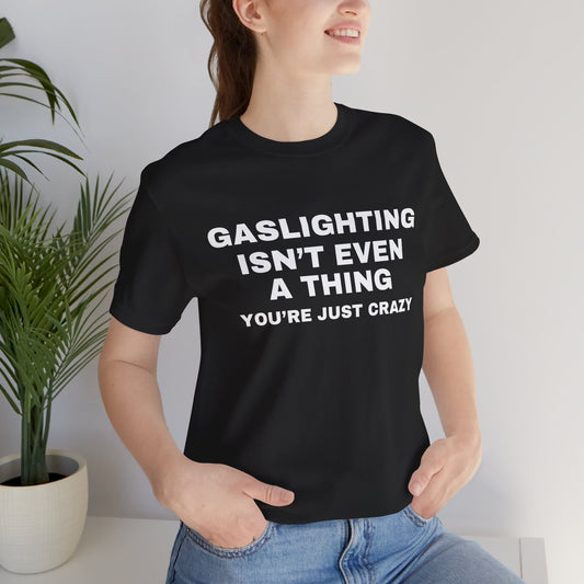 Gaslight Isn't Even a Thing Sarcastic Unisex Jersey Short Sleeve Tee